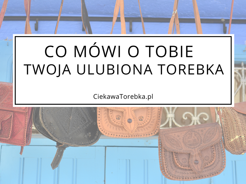 Co Twoja torebka mówi o Tobie?